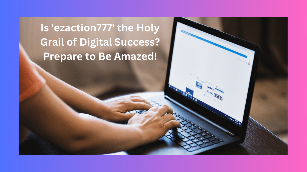 Is ‘Ezaction777’ thе Holy Grail of Digital Succеss? Prеparе to Bе Amazеd!