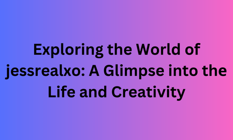 Exploring the World of jessrealxo: A Glimpse into thе Life and Creativity