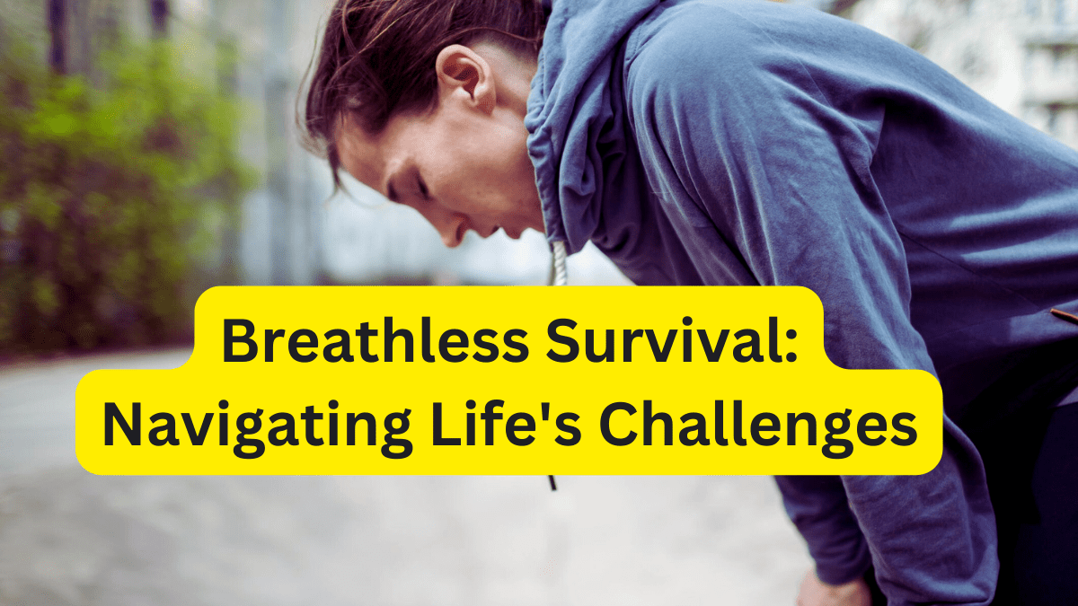 Breathless Survival: Navigating Life’s Challenges